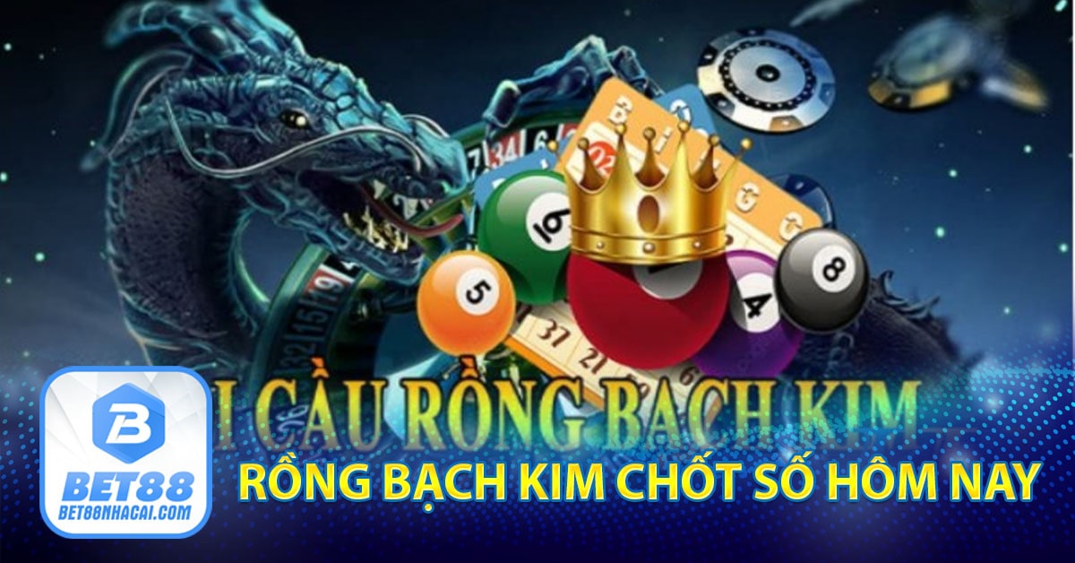 Rồng bạch kim chốt số hôm nay