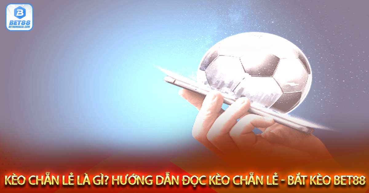 Hướng dẫn đọc kèo chẵn lẻ đơn giản hiệu quả